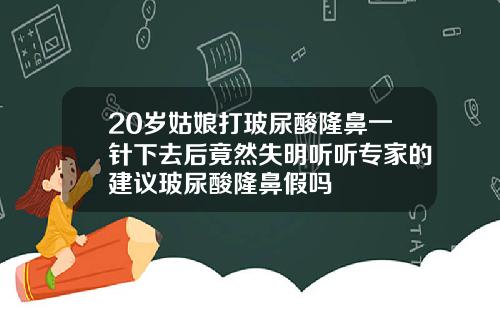 20岁姑娘打玻尿酸隆鼻一针下去后竟然失明听听专家的建议玻尿酸隆鼻假吗