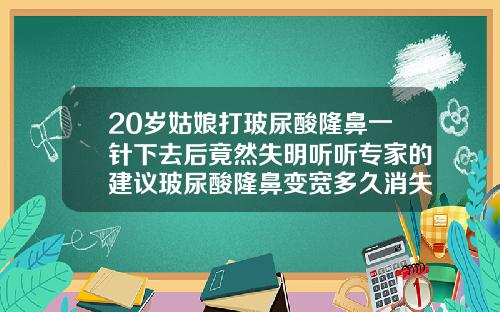 20岁姑娘打玻尿酸隆鼻一针下去后竟然失明听听专家的建议玻尿酸隆鼻变宽多久消失