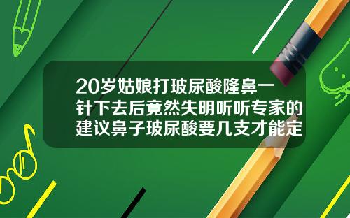 20岁姑娘打玻尿酸隆鼻一针下去后竟然失明听听专家的建议鼻子玻尿酸要几支才能定型
