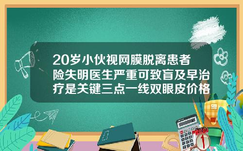 20岁小伙视网膜脱离患者险失明医生严重可致盲及早治疗是关键三点一线双眼皮价格多少钱