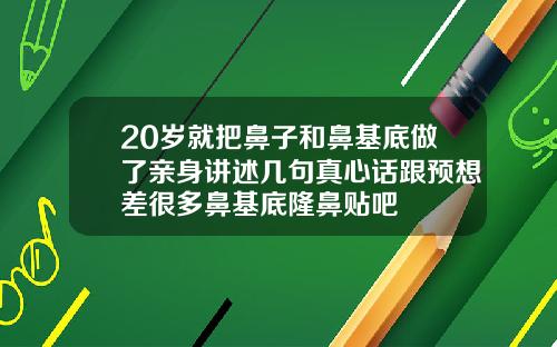 20岁就把鼻子和鼻基底做了亲身讲述几句真心话跟预想差很多鼻基底隆鼻贴吧