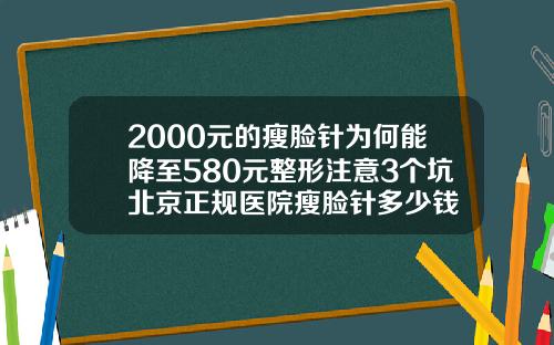 2000元的瘦脸针为何能降至580元整形注意3个坑北京正规医院瘦脸针多少钱