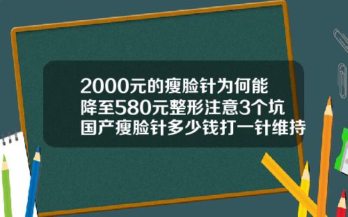 2000元的瘦脸针为何能降至580元整形注意3个坑国产瘦脸针多少钱打一针维持多久