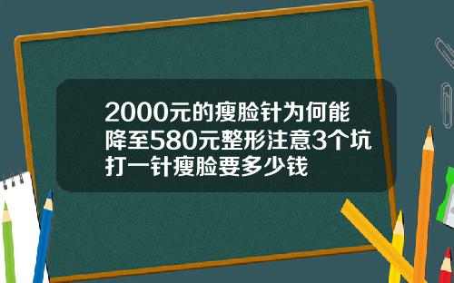 2000元的瘦脸针为何能降至580元整形注意3个坑打一针瘦脸要多少钱