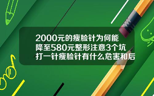 2000元的瘦脸针为何能降至580元整形注意3个坑打一针瘦脸针有什么危害和后遗症