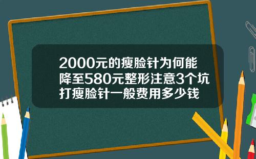 2000元的瘦脸针为何能降至580元整形注意3个坑打瘦脸针一般费用多少钱
