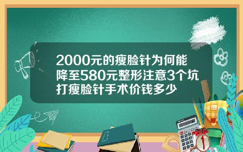 2000元的瘦脸针为何能降至580元整形注意3个坑打瘦脸针手术价钱多少