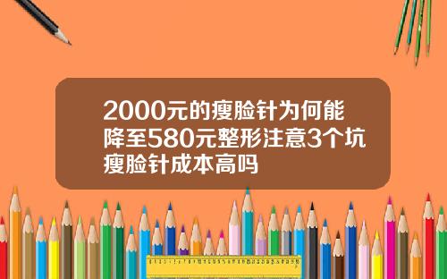 2000元的瘦脸针为何能降至580元整形注意3个坑瘦脸针成本高吗