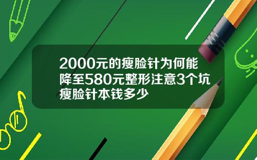 2000元的瘦脸针为何能降至580元整形注意3个坑瘦脸针本钱多少