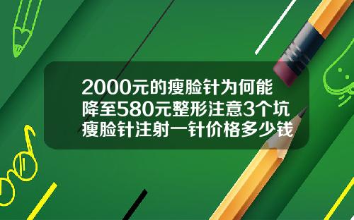 2000元的瘦脸针为何能降至580元整形注意3个坑瘦脸针注射一针价格多少钱