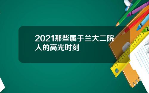 2021那些属于兰大二院人的高光时刻