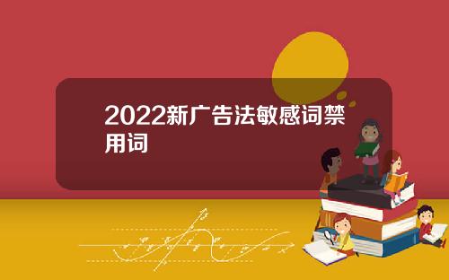 2022新广告法敏感词禁用词
