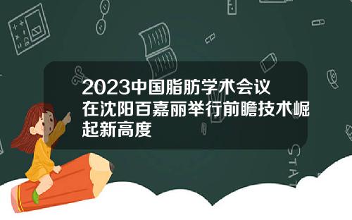 2023中国脂肪学术会议在沈阳百嘉丽举行前瞻技术崛起新高度