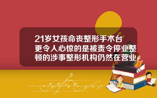 21岁女孩命丧整形手术台更令人心惊的是被责令停业整顿的涉事整形机构仍然在营业常州鼻子整形