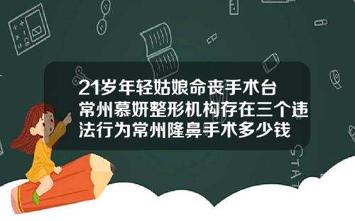 21岁年轻姑娘命丧手术台常州慕妍整形机构存在三个违法行为常州隆鼻手术多少钱