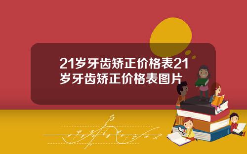 21岁牙齿矫正价格表21岁牙齿矫正价格表图片