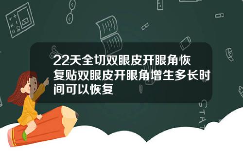 22天全切双眼皮开眼角恢复贴双眼皮开眼角增生多长时间可以恢复