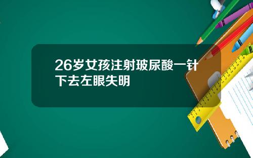 26岁女孩注射玻尿酸一针下去左眼失明