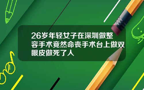 26岁年轻女子在深圳做整容手术竟然命丧手术台上做双眼皮做死了人