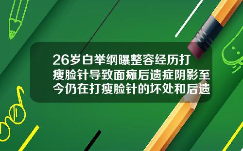 26岁白举纲曝整容经历打瘦脸针导致面瘫后遗症阴影至今仍在打瘦脸针的坏处和后遗症