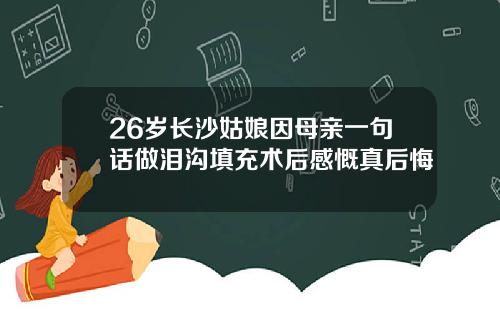 26岁长沙姑娘因母亲一句话做泪沟填充术后感慨真后悔