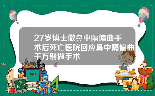 27岁博士做鼻中隔偏曲手术后死亡医院回应鼻中隔偏曲千万别做手术