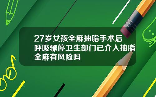 27岁女孩全麻抽脂手术后呼吸骤停卫生部门已介入抽脂全麻有风险吗