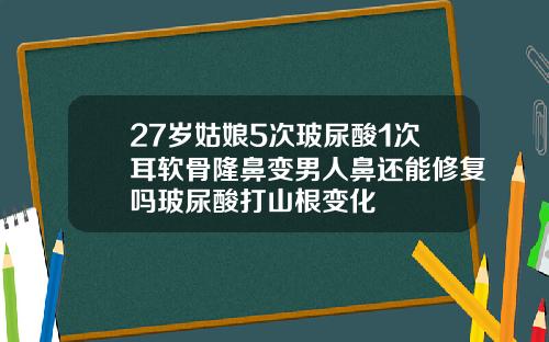 27岁姑娘5次玻尿酸1次耳软骨隆鼻变男人鼻还能修复吗玻尿酸打山根变化