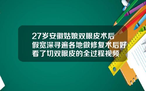 27岁安徽姑娘双眼皮术后假宽深寻遍各地做修复术后好看了切双眼皮的全过程视频