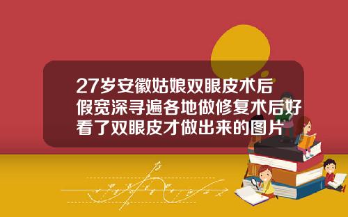 27岁安徽姑娘双眼皮术后假宽深寻遍各地做修复术后好看了双眼皮才做出来的图片