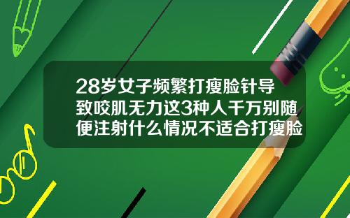 28岁女子频繁打瘦脸针导致咬肌无力这3种人千万别随便注射什么情况不适合打瘦脸针