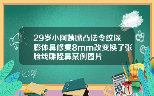 29岁小阿姨嘴凸法令纹深膨体鼻修复8mm改变换了张脸线雕隆鼻案例图片