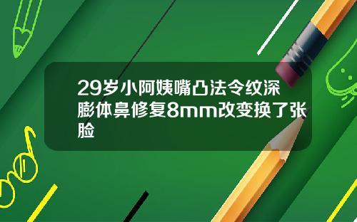 29岁小阿姨嘴凸法令纹深膨体鼻修复8mm改变换了张脸
