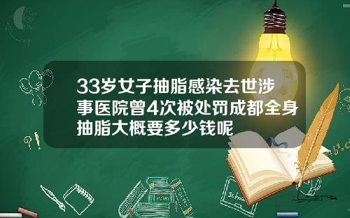 33岁女子抽脂感染去世涉事医院曾4次被处罚成都全身抽脂大概要多少钱呢