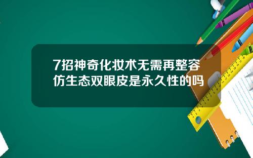 7招神奇化妆术无需再整容仿生态双眼皮是永久性的吗