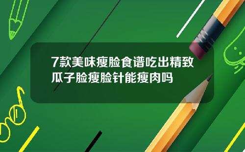 7款美味瘦脸食谱吃出精致瓜子脸瘦脸针能瘦肉吗