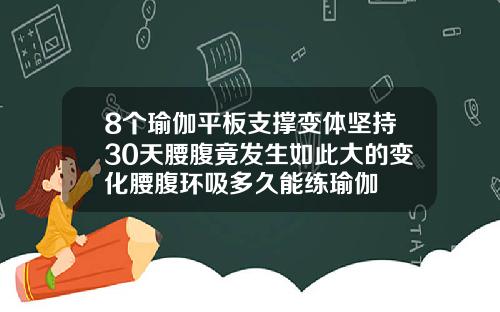 8个瑜伽平板支撑变体坚持30天腰腹竟发生如此大的变化腰腹环吸多久能练瑜伽