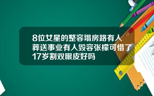 8位女星的整容塌房路有人葬送事业有人毁容张檬可惜了17岁割双眼皮好吗