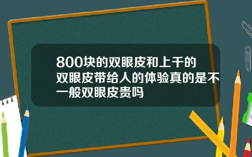 800块的双眼皮和上千的双眼皮带给人的体验真的是不一般双眼皮贵吗
