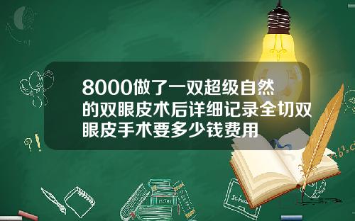 8000做了一双超级自然的双眼皮术后详细记录全切双眼皮手术要多少钱费用