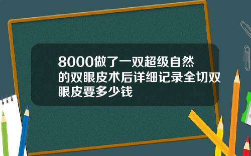 8000做了一双超级自然的双眼皮术后详细记录全切双眼皮要多少钱