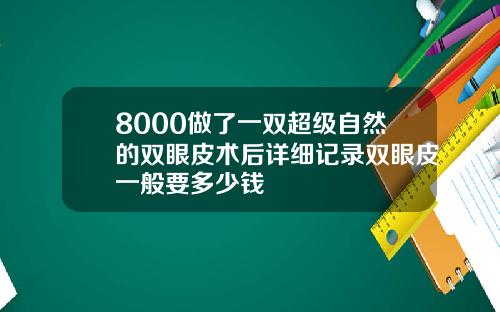 8000做了一双超级自然的双眼皮术后详细记录双眼皮一般要多少钱