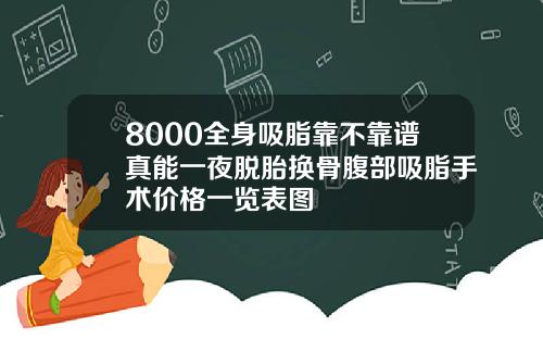 8000全身吸脂靠不靠谱真能一夜脱胎换骨腹部吸脂手术价格一览表图