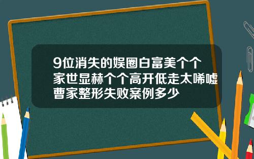 9位消失的娱圈白富美个个家世显赫个个高开低走太唏嘘曹家整形失败案例多少