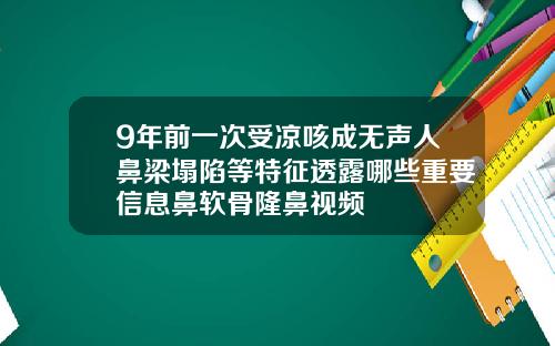 9年前一次受凉咳成无声人鼻梁塌陷等特征透露哪些重要信息鼻软骨隆鼻视频
