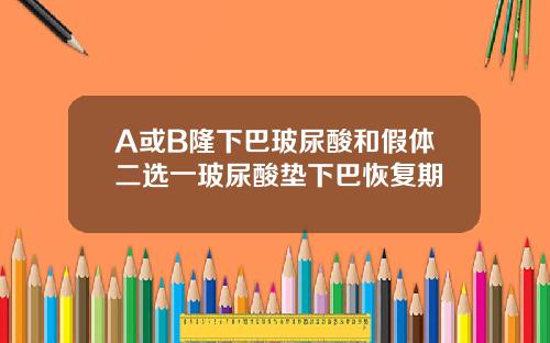 A或B隆下巴玻尿酸和假体二选一玻尿酸垫下巴恢复期