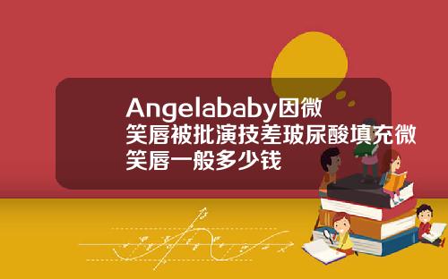 Angelababy因微笑唇被批演技差玻尿酸填充微笑唇一般多少钱