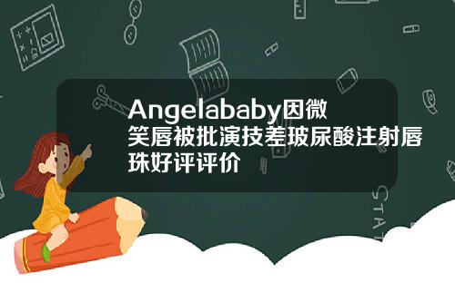 Angelababy因微笑唇被批演技差玻尿酸注射唇珠好评评价