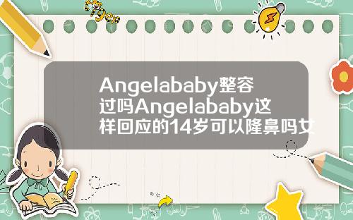 Angelababy整容过吗Angelababy这样回应的14岁可以隆鼻吗女生