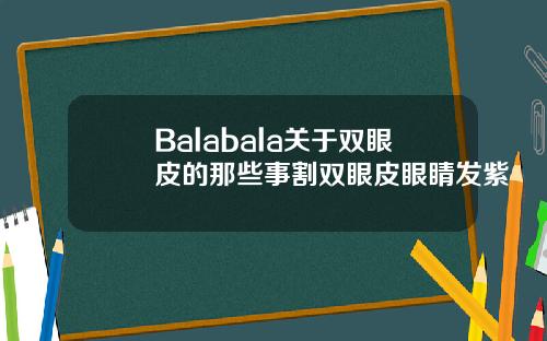 Balabala关于双眼皮的那些事割双眼皮眼睛发紫